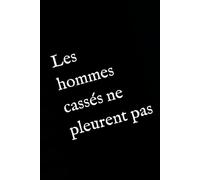Les hommes cassés ne pleurent pas: ou la vie intérieure de ceux qu’on a appris à faire taire