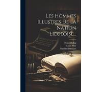 Les Hommes Illustres De La Nation Liégeoise...