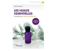 Les huiles essentielles: Se soigner par l'aromathérapie. Cahier de recettes inclus.