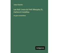 Les Huit Jours du Petit Marquis; Et, Carlos et Cornélius: en gros caractères
