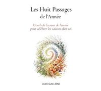 LES HUIT PASSAGES DE L'ANNÉE: Rituels de la roue de l’année pour célébrer les saisons chez soi