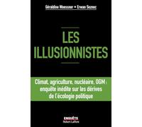Les illusionnistes - Climat, agriculture, nucléaire, OGM : l'enquête inédite sur les dérives de l'écologie politique: Climat, agriculture, nucléaire, ... sur les dérives de l'écologie politique