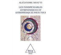 Les Indispensables astronomiques et astrophysiques pour tous de Alexandre Moatti (17 avril 2009) Broché