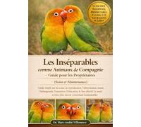 Les Inséparables comme Animaux de Compagnie - Guide pour les Propriétaires (Soins et Maintenance): Guide simple sur les soins, la reproduction, ... l’éducation, le lien....les inséparables