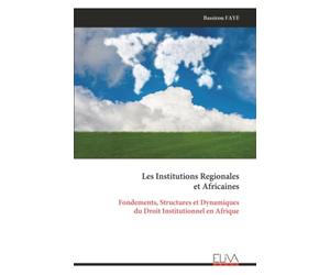 Les Institutions Regionales et Africaines: Fondements, Structures et Dynamiques du Droit Institutionnel en Afrique