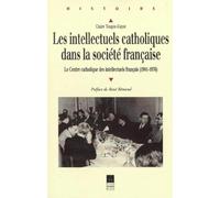 Les Intellectuels catholiques dans la société française: Le Centre catholique des intellectuels français (1941-1976)