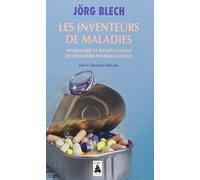 Les Inventeurs De Maladies: Manipulations De L'Industrie Pharmaceutique