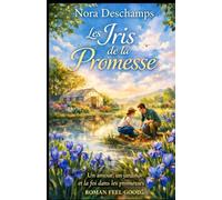 Les Iris de la Promesse: Un amour, un jardin, et la foi dans les promesses que l’on se fait à soi-même (Les Jardins du Cœur)