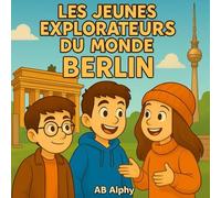 Les Jeunes Explorateurs du Monde : Berlin: Découvrir le cœur de l’Allemagne avec Nora, Max et Léo