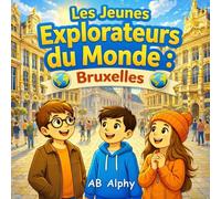 Les Jeunes Explorateurs du Monde : Bruxelles: Une aventure amusante pour enfants à Bruxelles, capitale de la Belgique