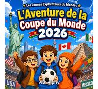 Les Jeunes Explorateurs du Monde : L’Aventure de la Coupe du Monde 2026: Une Aventure pour Enfants à Travers les États-Unis, le Canada et le Mexique pendant la Coupe du Monde de la FIFA