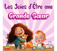 Les Joies d'Être une Grande Sœur: Ce que c'est d'Avoir un Petit Frère ou une Petite Sœur.