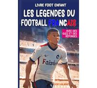 Les Légendes du Football Française - Livre Foot Enfant: Un Voyage Captivant à travers les Vies Légendaires de 50 Génies du Football Français | Idée cadeau fille garçon 6 ans à 15 ans