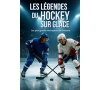 Les légendes du Hockey sur Glace: Les plus grands Hockeyeurs de l’histoire