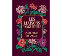 Les Liaisons Dangereuses: Lettres recueillies dans une Société et publiées pour l’instruction de quelques autres (Texte intégral)
