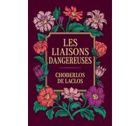 Les Liaisons Dangereuses: Lettres recueillies dans une Société et publiées pour l’instruction de quelques autres (Texte intégral)