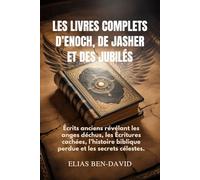 LES LIVRES COMPLETS D’ENOCH, DE JASHER ET DES JUBILÉS: Écrits anciens révélant les anges déchus, les Écritures cachées, l’histoire biblique perdue et les secrets célestes.