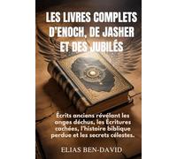 LES LIVRES COMPLETS D’ENOCH, DE JASHER ET DES JUBILÉS: Écrits anciens révélant les anges déchus, les Écritures cachées, l’histoire biblique perdue et les secrets célestes.