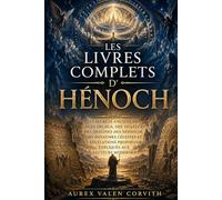 Les Livres Complets D'hénoch: Les Secrets Anciens Des Anges Déchus, Des Veilleurs, Des Origines Des Néphilim, Des Royaumes Célestes Et Des Révélations Prophétiques Expliqués Aux Lecteurs Modernes