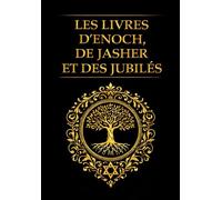 Les Livres d’Énoch, de Jasher et des Jubilés en Français : Trilogie Sacrée de la Bible Cachée, Révélation des Trois Manuscrits Apocryphes Anciens, ... Unique, Présentés dans une Seul Édition