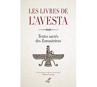 LES LIVRES DE L'AVESTA: Les textes sacrés des Zoroastriens ou Mazdéens