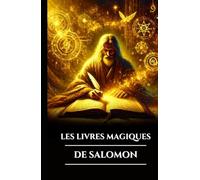 LES LIVRES MAGIQUES DE SALOMON: Trois grimoires anciens, les Clés majeures et mineures et le Testament: secrets du rituel occulte, du pouvoir ... ésotérique(French Edition) (Sagesse des Âges)