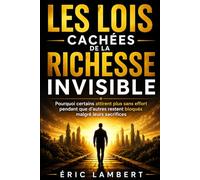 Les lois cachées de la richesse invisible: Pourquoi certains attirent plus sans effort pendant que d’autres restent bloqués malgré leurs sacrifices