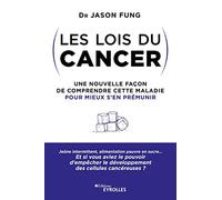 Les lois du cancer: Une nouvelle façon de comprendre cette maladie pour mieux s'en prémunir