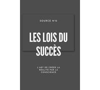 Les Lois du Succès: L’Art de Créer la Réalité par la Conscience