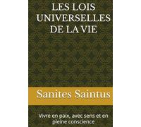 LES LOIS UNIVERSELLES DE LA VIE: Vivre en paix, avec sens et en pleine conscience