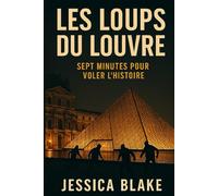 Les loups du Louvre: Ou comment voler le plus grand musée du monde
