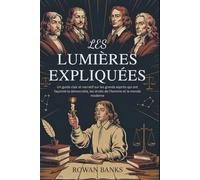 Les Lumières Expliquées: Un guide clair et narratif sur les grands esprits qui ont façonné la démocratie, les droits de l'homme et le monde moderne