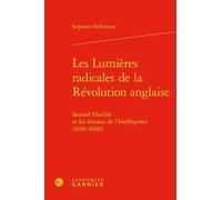 Les Lumières radicales de la Révolution anglaise: Samuel Hartlib et les réseaux de l'Intelligence (1600-1660)