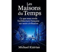 LES MAISONS DU TEMPS: Ce que les styles architecturaux français révèlent de notre civilisation (Azur Immo Academy)