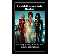 Les Maîtresses de la Douleur - La Clinique Sadique de Domina Lysiane à Hong Kong: Une expérience BDSM féminine entre domination médicale, latex et soumission totale