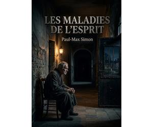 Les Maladies de l'esprit: Une exploration des troubles mentaux au XIXe siècle par Paul Max Simon, psychiatre renommé.