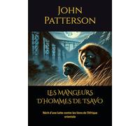 LES MANGEURS D’HOMMES DE TSAVO: Récit d’une lutte contre les lions de l’Afrique orientale