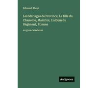 Les Mariages de Province; La fille du Chanoine, Mainfroi, L'album du Régiment, Étienne: en gros caractères