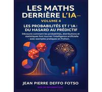 Les Maths derrière la IA Volume 4 : Les Probabilités et l’IA : Du Hasard au Prédictif: Découvre comment les probabilités, distributions et statistiques font tourner l’IA avec des exemples en python