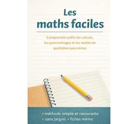 Les maths faciles: Comprendre enfin les calculs, les pourcentages et les maths du quotidien sans stress