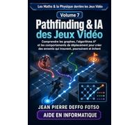 Les Maths & la Physique derrière les Jeux Vidéo Volume 7 : Pathfinding & IA des Jeux Vidéo: Comprendre les graphes, l’algorithme A* et les comportements de déplacement pour créer des ennemis etc..