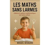 LES MATHS SANS LARMES: Libérez le génie mathématique de votre enfant.