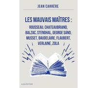 Les Mauvais Maîtres : Rousseau, Chateaubriand, Balzac, Stendhal, George Sand, Musset, Baudelaire, Flaubert, Verlaine, Zola: Annoté