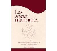 Les maux murmurés - Journal thérapeutique pour guérir l’enfant intérieur et les blessures émotionnelles: Un guide d’écriture pour libérer ses ... et reconstruire sa confiance en soi.