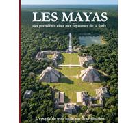 Les Mayas - Des premières cités aux royaumes de la forêt: L'épopée de trois mille ans de civilisation