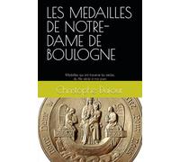 LES MEDAILLES DE NOTRE-DAME DE BOULOGNE: Les Médailles qui ont traversé les siècles, du XIIe siècle à nos jours
