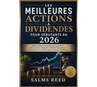 Les Meilleures Actions à Dividendes pour Débutants en 2026: Guide étape par étape pour générer des revenus réguliers, réduire les risques et accroître son patrimoine en toute confiance
