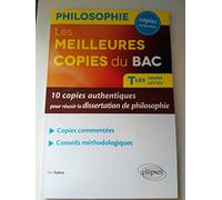 Les Meilleures copies du BAC. 10 copies authentiques pour réussir la dissertation de philosophie. Terminales toutes séries.