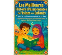 Les Meilleures Histoires Passionnantes de l’Islam pour Enfants: Livre de 31 récits pour musulman de 6 à 12 ans : Prophètes, Compagnons, Evènements, Divers. Plus : bonus et activités amusantes