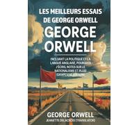 Les meilleurs essais de George Orwell: incluant La politique et la langue anglaise, Pourquoi j'écris, Notes sur le nationalisme et plus! (Grapevine edition)